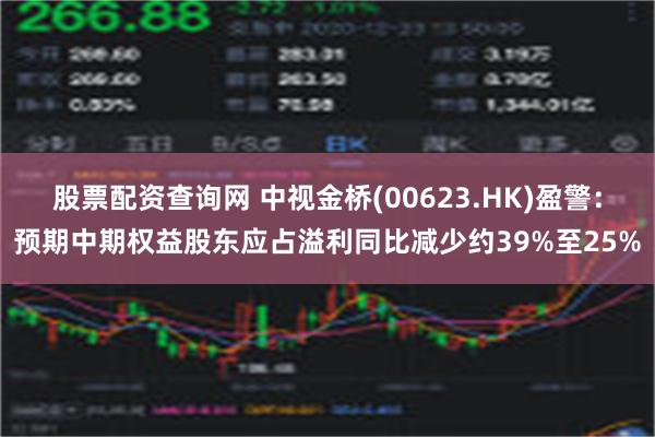 股票配资查询网 中视金桥(00623.HK)盈警：预期中期权益股东应占溢利同比减少约39%至25%