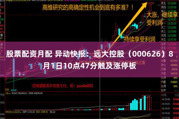 股票配资月配 异动快报：远大控股（000626）8月1日10点47分触及涨停板