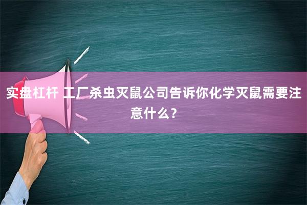 实盘杠杆 工厂杀虫灭鼠公司告诉你化学灭鼠需要注意什么？