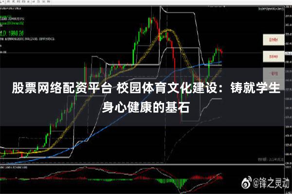 股票网络配资平台 校园体育文化建设：铸就学生身心健康的基石