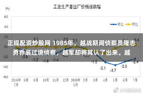 正规配资炒股网 1985年，越战期间侦察员隆志勇乔装过境侦察，越军却将其认了出来。越